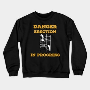 Danger erection in progress fun scaffolders slogan Crewneck Sweatshirt